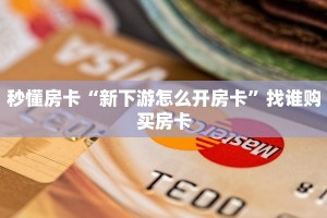 秒懂房卡“新下游怎么开房卡”找谁购买房卡