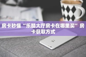 9秒了解""生肖虎大厅链接金花房卡""100张多少钱"房卡充值教程