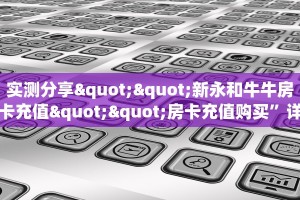 实测分享""新永和牛牛房卡充值""房卡充值购买”详细房卡教程
