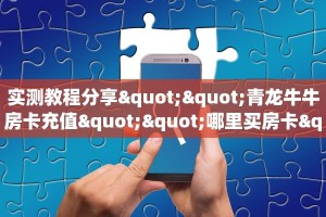 实测教程分享""青龙牛牛房卡充值""哪里买房卡"获取链接多少?