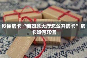 秒懂房卡“新如意大厅怎么开房卡”房卡如何充值