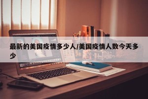 最新的美国疫情多少人/美国疫情人数今天多少