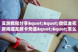 实测教程分享""微信金花房间魔龙房卡充值""怎么弄房卡"详细步骤