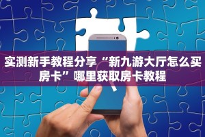 实测新手教程分享“新九游大厅怎么买房卡”哪里获取房卡教程
