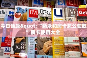 今日话题"“新永和房卡怎么获取”房卡使用大全 