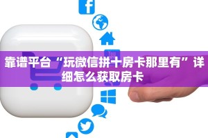 靠谱平台“玩微信拼十房卡那里有”详细怎么获取房卡 