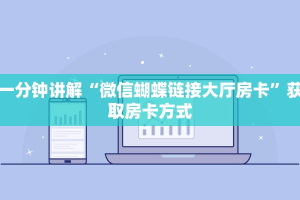 一分钟讲解“微信蝴蝶链接大厅房卡”获取房卡方式