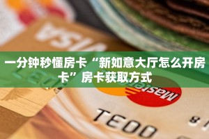 一分钟秒懂房卡“新如意大厅怎么开房卡”房卡获取方式