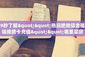 9秒了解""热玩吧微信金花链接房卡充值""哪里买房卡"获取链接多少