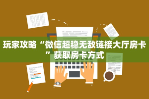 玩家攻略“微信超稳无敌链接大厅房卡”获取房卡方式