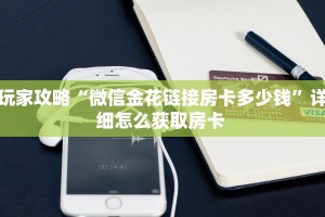 玩家攻略“微信金花链接房卡多少钱”详细怎么获取房卡 