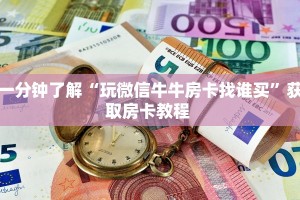 一分钟了解“玩微信牛牛房卡找谁买”获取房卡教程 