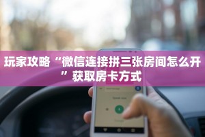 玩家攻略“微信连接拼三张房间怎么开”获取房卡方式 