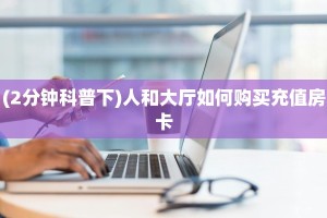 (2分钟科普下)人和大厅如何购买充值房卡