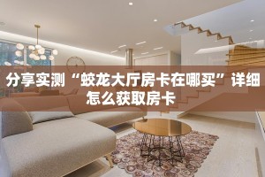分享实测“蛟龙大厅房卡在哪买”详细怎么获取房卡 