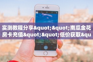 实测教程分享""南瓜金花房卡充值""低价获取"!’分享房卡给大家