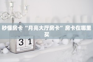 秒懂房卡“月亮大厅房卡”房卡在哪里买