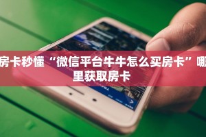 今日话题""微信新西楚牛牛房卡大厅链接""房卡购买方法”获取教程