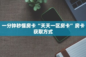 一分钟秒懂房卡“天天一区房卡”房卡获取方式