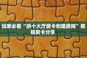 全攻略普及一下""方块K大厅正版微信牛牛房卡""哪里购买房卡,如何使用