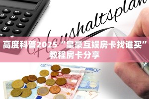 高度科普2025“皇豪互娱房卡找谁买”教程房卡分享