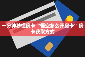 一分钟秒懂房卡“悟空怎么开房卡”房卡获取方式