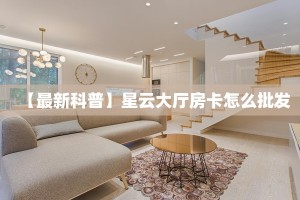 【最新科普】星云大厅房卡怎么批发