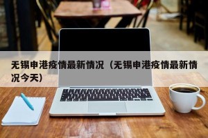 无锡申港疫情最新情况（无锡申港疫情最新情况今天）