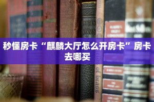 秒懂房卡“麒麟大厅怎么开房卡”房卡去哪买