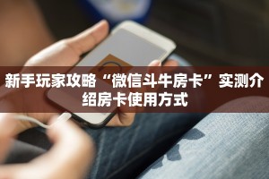 新手玩家攻略“微信斗牛房卡”实测介绍房卡使用方式