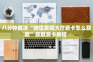 八分钟解决“微信房间大厅房卡怎么获取”获取房卡教程 