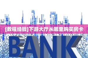 [教程经验]下游大厅从哪里购买房卡