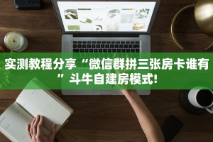 实测教程分享“微信群拼三张房卡谁有”斗牛自建房模式!