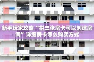 新手玩家攻略“拼三张房卡可以创建房间”详细房卡怎么购买方式