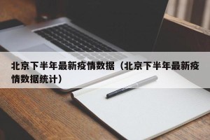 北京下半年最新疫情数据（北京下半年最新疫情数据统计）