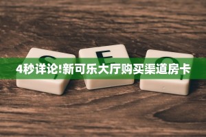 4秒详论!新可乐大厅购买渠道房卡