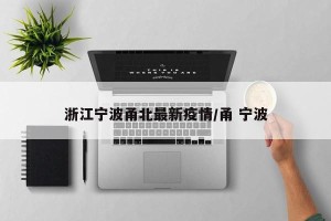 浙江宁波甬北最新疫情/甬 宁波