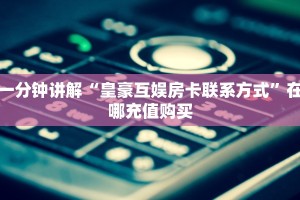 全攻略普及""海米金花房卡充值""怎么弄房卡"详细步骤分享