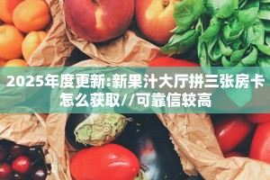 2025年度更新:新果汁大厅拼三张房卡怎么获取//可靠信较高