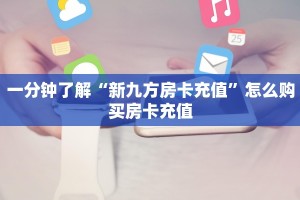 一分钟了解“新九方房卡充值”怎么购买房卡充值