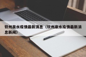 钦州泉水疫情最新消息（钦州泉水疫情最新消息新闻）