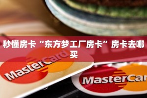 秒懂房卡“东方梦工厂房卡”房卡去哪买