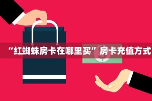 “红蜘蛛房卡在哪里买”房卡充值方式