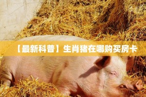 【最新科普】生肖猪在哪购买房卡
