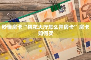 秒懂房卡“桃花大厅怎么开房卡”房卡如何买