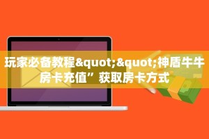 玩家必备教程""神盾牛牛房卡充值”获取房卡方式