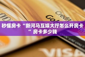 秒懂房卡“新河马互娱大厅怎么开房卡”房卡多少钱