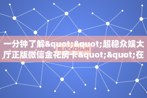 一分钟了解""超稳众娱大厅正版微信金花房卡""在哪里可以拿到链接