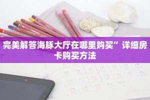 完美解答海豚大厅在哪里购买”详细房卡购买方法