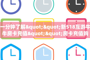 一分钟了解""新518互游牛牛房卡充值""房卡充值购买”详细房卡教程